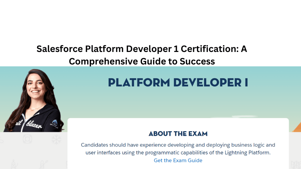 Salesforce Platform Developer 1 Certification: A Comprehensive Guide to Success