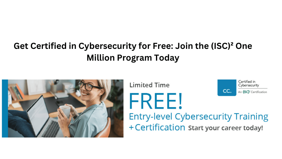 Get Certified in Cybersecurity for Free: Join the (ISC)² One Million Program Today