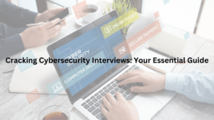 Cracking Cybersecurity Interviews: Your Essential Guide